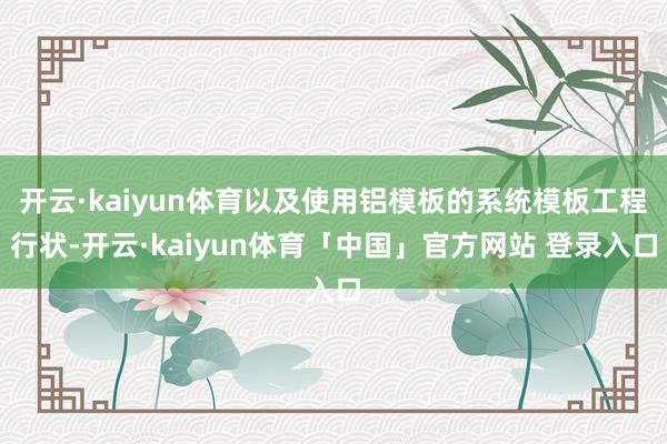 开云·kaiyun体育以及使用铝模板的系统模板工程行状-开云·kaiyun体育「中国」官方网站 登录入口